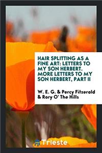 Hair Splitting as a Fine Art: Letters to My Son Herbert. More Letters to my Son Herbert, Part II