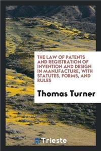 Law of Patents and Registration of Invention and Design in Manufacture, with Statutes, Forms, and Rules