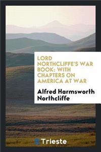 Lord Northcliffe's War Book: With Chapters on America at War