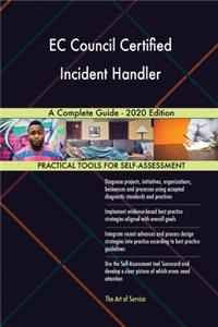 EC Council Certified Incident Handler A Complete Guide - 2020 Edition