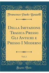 Della Imitazione Tragica Presso Gli Antichi E Presso I Moderni, Vol. 2 (Classic Reprint)