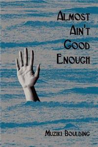 Almost Ain't Good Enough