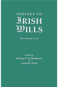 Indexes to Irish Wills. Five Volumes in One