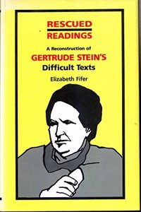 Rescued Readings: Reconstruction of Gertrude Stein's Difficult Texts