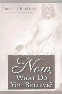 Now, What Do You Believe?
