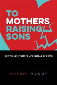 To Mothers Raising Sons