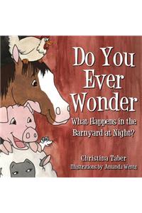 Do You Ever Wonder What Happens In The Barnyard At Night?