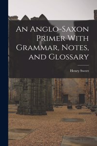 Anglo-Saxon Primer With Grammar, Notes, and Glossary