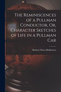 The Reminiscences of a Pullman Conductor, Or, Character Sketches of Life in a Pullman Car