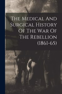 Medical And Surgical History Of The War Of The Rebellion (1861-65)