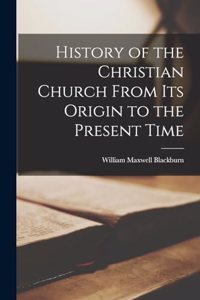 History of the Christian Church From its Origin to the Present Time