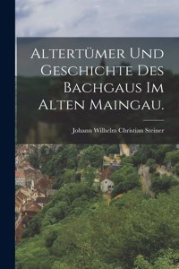 Altertümer und Geschichte des Bachgaus im alten Maingau.