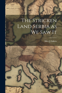 Stricken Land Serbia as we Saw It