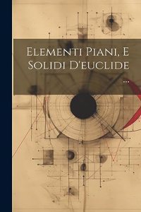 Elementi Piani, E Solidi D'euclide ...