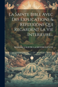 Sainte Bible Avec Des Explications & Reflexions Qui Regardent La Vie Interieure...