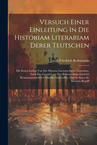 Versuch Einer Einleitung In Die Historiam Literariam Derer Teutschen