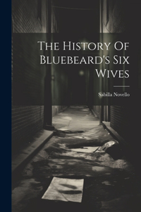 History Of Bluebeard's Six Wives