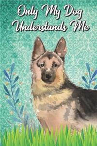 Only My Dog Understands Me: German Shepherd Breed Pet Dog Owner Funny Notebook and Journal. Cute Book For School Home Office Note Taking, Drawing, Sketching, Notes or Daily Pla