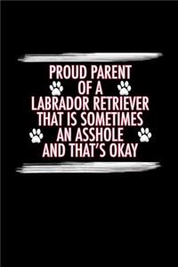 Proud Parent of a Labrador Retriever That is Sometimes an Asshole And That's Okay