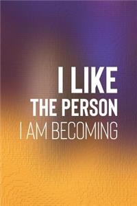 I Like The Person I Am Becoming