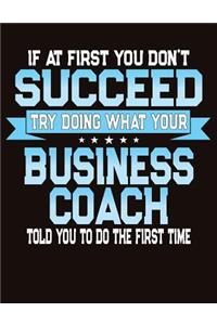 If At First You Don't Succeed Try Doing What Your Business Coach Told You To Do The First Time