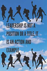 Leadership Is Not A Position Or A Title, It Is An Action And Example