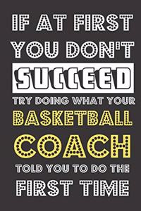 If At First You Don't Succeed Try Doing What Your Basketball Coach Told You To Do The First Time: Funny School Student Athlete Journal and Notebook. Lined Paper Note Book