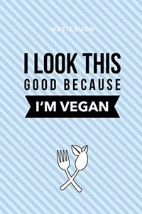 I Look This Good Because I'm Vegan Notizbuch