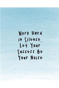 Work Hard In Silence. Let Your Success Be Your Noise