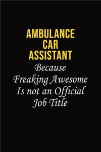 Ambulance car assistant Because Freaking Awesome Is Not An Official Job Title
