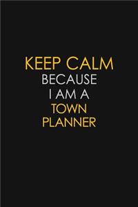 Keep Calm Because I Am A Town Planner