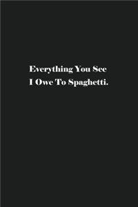 Everything You See I Owe To Spaghetti.