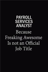 Payroll Services Analyst Because Freaking Awesome Is Not An Official Job Title