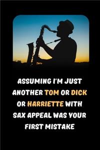 Assuming I'm Just Another Tom Or Dick Or Harriette Who Plays The Sax Was Your First Mistake