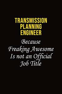 Transmission Planning Engineer Because Freaking Awesome Is Not An Official Job Title: Career journal, notebook and writing journal for encouraging men, women and kids. A framework for building your career.