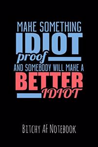 Make Something Idiot Proof and Someone Will Make a Better Idiot