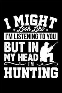 I Might Look Like I'm Listening to You But in My Head I'm Hunting