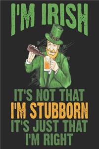 I'm Irish It's Not That I'm Stubborn It's Just That I'm Right