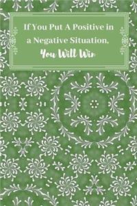 If You Put a Positive in Negative Situation, You Will Win.