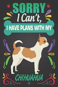 Sorry I Can't, I have plans with my Chihuahua