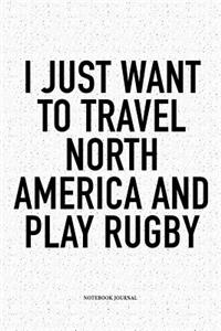 I Just Want To Travel North America And Play Rugby: A 6x9 Inch Softcover Matte Notebook Diary With 120 Blank Lined Pages For Sports Lovers