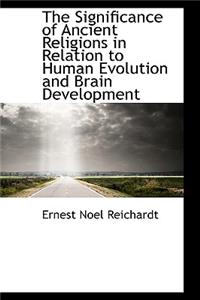 The Significance of Ancient Religions in Relation to Human Evolution and Brain Development