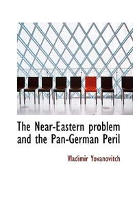 The Near-Eastern Problem and the Pan-German Peril