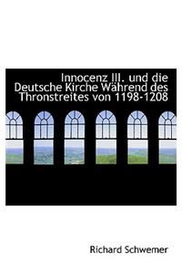 Innocenz III. Und Die Deutsche Kirche W Hrend Des Thronstreites Von 1198-1208