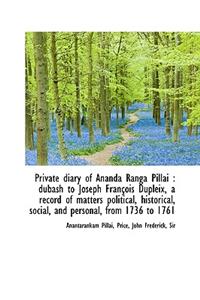 Private Diary of Ananda Ranga Pillai: Dubash to Joseph Francois Dupleix, a Record of Matters Politi