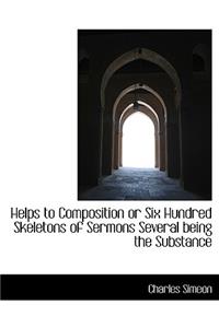 Helps to Composition or Six Hundred Skeletons of Sermons Several Being the Substance