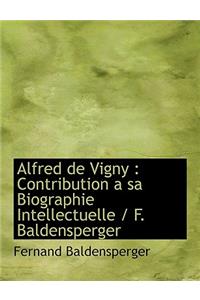 Alfred de Vigny: Contribution a Sa Biographie Intellectuelle / F. Baldensperger