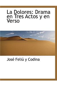 La Dolores: Drama En Tres Actos y En Verso: Drama En Tres Actos y En Verso