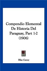 Compendio Elemental De Historia Del Paraguay, Part 1-2 (1906)