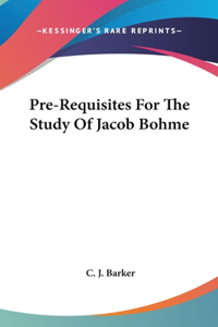 Pre-Requisites for the Study of Jacob Bohme